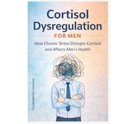 Cortisol Dysregulation for Men: How Chronic Stress Disrupts Cortisol and Affects Men’s Health