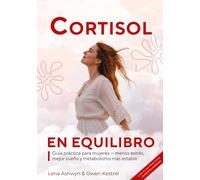 Cortisol en equilibrio: Guía práctica para mujeres - menos estrés, mejor sueño y metabolismo más estable. Con plan práctico + 50 recetas antiestrés