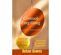 Cortisol-Entgiftung zur Energie- und Hormonheilung: Ein lebensveränderndes Protokoll zum Ausgleich von Hormonen, zur Verbrennung von Stress Fett, für ... der Kontrolle über Ihre Stimmung und Energie
