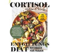 Cortisol Entgiftungs Diät Kochbuch für Frauen (Deutsch Version): Einsteigerfreundliche Ernährungspläne und Rezepte zur Senkung eines hohen ... und nachhaltigen Gewichtsreduktion