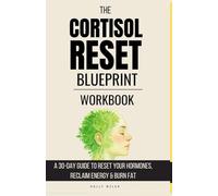 Cortisol Reset Blueprint Workbook: A 30-Day Guide to Reset Your Hormones, Reclaim Energy & Burn Fat