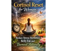 Cortisol Reset for Women: Reduce Stress Hormones, Belly Fat, and Burnout Naturally