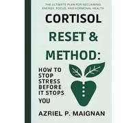 Cortisol Reset Method: How to Stop Stress Before It Stops You: The Ultimate Plan for Reclaiming Energy, Focus, and Hormonal Health