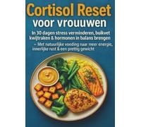 Cortisol Reset voor vrouwen: in 30 dagen stress verminderen, buikvet kwijtraken & hormonen in balans brengen: met natuurlijke voeding naar meer energie, innerlijke rust & een prettig gewicht