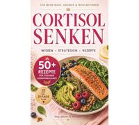 Cortisol senken: Stress reduzieren & besser schlafen: Schluss mit Erschöpfung und innerer Unruhe: Bringe deine Hormone natürlich in Balance und gewinne neue Energie