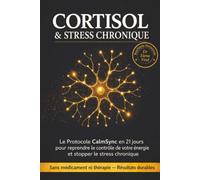 CORTISOL & STRESS CHRONIQUE: Le Protocole CalmSync en 21 jours pour reprendre le contrôle de votre énergie et stopper le stress chronique