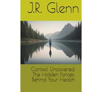 Cortisol Uncovered: The Hidden Forces Behind Your Health