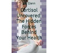 Cortisol Uncovered: The Hidden Forces Behind Your Health