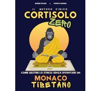 CORTISOLO ZERO - Il metodo CINICO per gestire lo stress senza diventare un MONACO TIBETANO