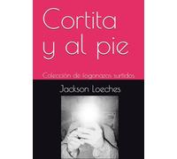 Cortita y al pie: Colección de fogonazos surtidos