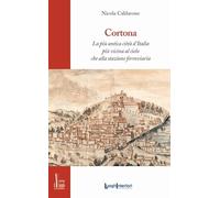 Cortona. La più antica città d'Italia, più vicina al cielo che alla stazione ferroviaria
