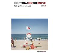 Cortona on the move 2013. Fotografia in viaggio - [Scalpendi]