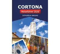 Cortona Reiseführer 2026: Entdecken Sie die Bergdörfer der Toskana, die malerischen Aussichten, die Kultur und die lokalen Köstlichkeiten in Italien