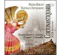 Cortonantiquaria 2011. 49ª edizione Mostra mercato nazionale d'antiquariato