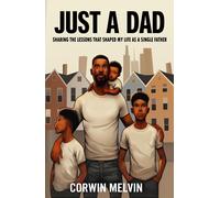Corwin Melvin Just A Dad - Sharing the Lessons that Shaped My Life a (Tascabile)