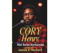 CORY HENRY The Sonic Alchemist: From Snarky Puppy to Soul Renaissance-The Untold Journey of a Grammy-Winning Keyboard Genius (A Biography)