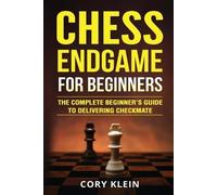 Chess Endgame for Beginners: The Complete Beginner's Guide to Delivering Checkmate