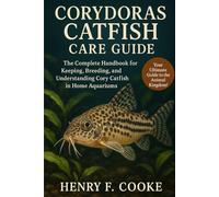 Corydoras Catfish Care Guide: The Complete Handbook for Keeping, Breeding, and Understanding Cory Catfish in Home Aquariums