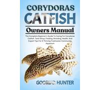 CORYDORAS CATFISH: The Complete Beginner’s Guide To Caring For Corydoras Catfish Tank Setup, Feeding, Breeding, Health, And Expert Tips For A Thriving Freshwater Community Aquarium