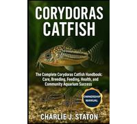 CORYDORAS CATFISH: The Complete Corydoras Catfish Handbook: Care, Breeding, Feeding, Health, and Community Aquarium Success