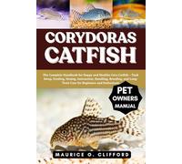 CORYDORAS CATFISH: The Complete Handbook for Happy and Healthy Cory Catfish - Tank Setup, Feeding, Hosing, Interaction, Handling, Breeding, and Long-Term Care for Beginners and Enthusiasts
