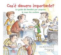 Cos’è davvero importante? La guida dei bambini per scoprire le cose che contano. Ediz. illustrata