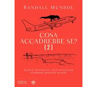 Cosa accadrebbe se? 2: Nuove risposte scientifiche a domande ipotetiche assurde: