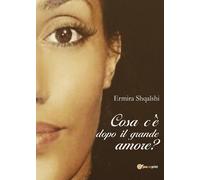 Cosa c’è dopo il grande amore? di Ermira Shqalshi, 2017, Youcanprint