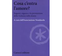Cosa c'entra l'amore? Ragazzi, ragazze e la prevenzione della violenza sul...