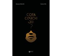 Cosa cerchi qui? di Alessia Moretti, Giulia Vitti, 2022, Indipendently Publish