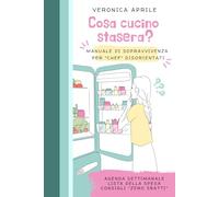 Cosa cucino stasera?: Manuale di sopravvivenza per “chef” disorientati