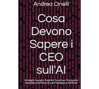 Cosa Devono Sapere i CEO sull'AI: Strategie, Consigli e Trend per Governare l'Evoluzione Aziendale nella Nuova Era dell'Intelligenza Artificiale
