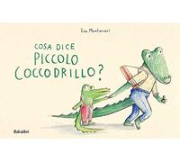 Cosa dice il piccolo coccodrillo? Ediz. a colori