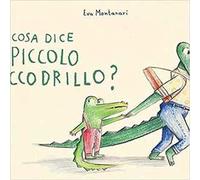 Cosa dice il piccolo coccodrillo? Ediz. a colori