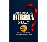 Cosa dice la Bibbia su…?: 200 risposte bibliche alle domande della vita reale