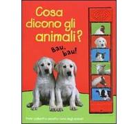 Cosa dicono gli animali? Ediz. illustrata