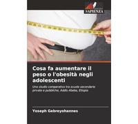 Cosa fa aumentare il peso o l'obesità negli adolescenti: Uno studio comparativo tra scuole secondarie private e pubbliche, Addis Abeba, Etiopia