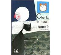 Cosa fa la luna di notte? Ediz. illustrata