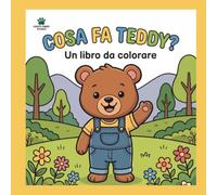 Cosa fa Teddy?: Libro da Colorare per Bambini 2-4 Anni - 84 Disegni facili e divertenti con un tenero Orsetto alle prese con tante attività