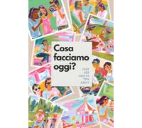 Cosa facciamo oggi?: idee per uscite tra amici