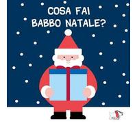 Cosa fai Babbo Natale? Ediz. a colori