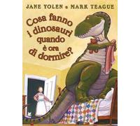 Cosa fanno i dinosauri quando è ora di dormire? Ediz. illustrata