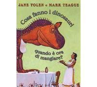 Cosa fanno i dinosauri quando è ora di mangiare? Ediz. illustrata