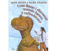 Cosa fanno i dinosauri quando hanno il raffreddore? Ediz. a colori
