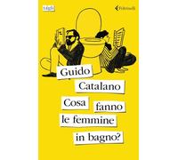 COSA FANNO LE FEMMINE IN BAGNO? - CATALANO GUIDO - Feltrinelli