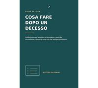 Cosa fare dopo un decesso: Guida pratica e semplice a documenti, pratiche, successione, utenze e tutto ciò che bisogna sistemare