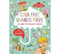 Cosa fare quando piove. Un libro per ragazzi curiosi