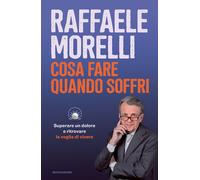 Cosa fare quando soffri. Superare un dolore e ritrovare la voglia di viver...