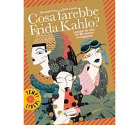 Cosa farebbe Frida Kahlo? Lezioni di vita da 50 donne coraggiose