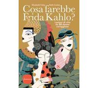 Cosa farebbe Frida Kahlo? Lezioni di vita da 50 donne coraggiose